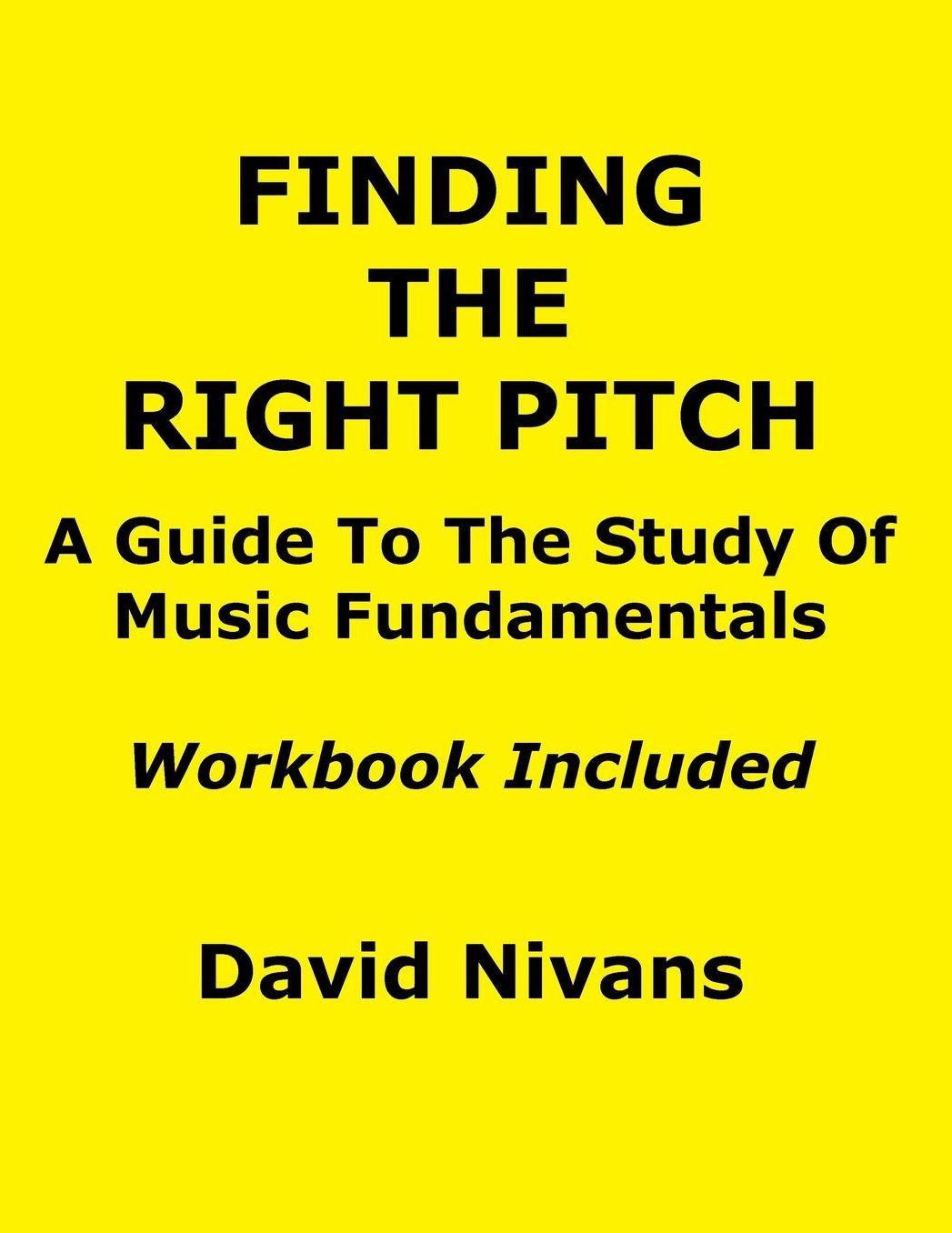 Finding the Right Pitch: A Guide to the Study of Music Fundamentals, or an Introduction to Music Theory