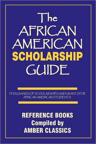 The African American Scholarship Guide: Grants and Scholarships for Students