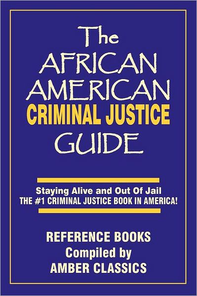 The African American Criminal Justice Guide: Staying Alive and Out of Jail - the #1 Criminal Justice Book in America
