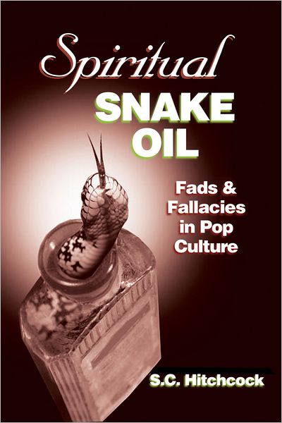 Spiritual Snake Oil: Fads &amp; Fallacies in Pop Culture