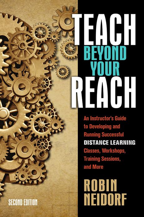 Teach Beyond Your Reach: An Instructor's Guide to Developing and Running Successful Distance Learning Classes, Workshops, Training Sessions, and More