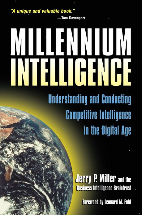 Millennium Intelligence: Understanding and Conducting Competitive Intelligence in the Digital Age