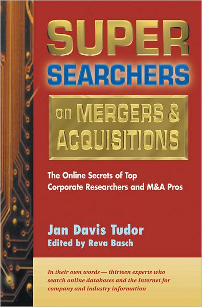 Super Searchers on Mergers &amp; Acquisitions: The Online Secrets of Top Corporate Researchers and M&amp;A Pros