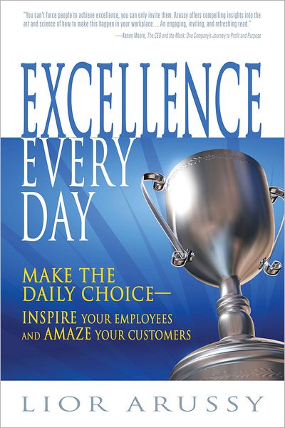 Excellence Every Day: Make the Daily Choice-Inspire Your Employees and Amaze Your Customers