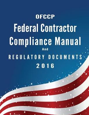 OFCCP FEDERAL CONTRACTOR COMPLIANCE MANUAL AND REGULATORY DOCUMENTS 2016.