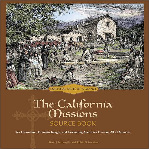 The California Missions Source Book: Key Information, Dramatic Images, and Fascinating Anecdotes Covering All 21 Mission