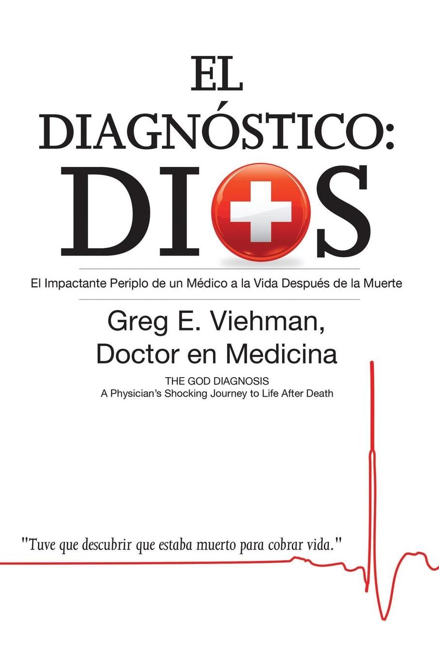 El Diagnóstico: Dios: El Impactante Periplo de un Médico a la Vida Después de la Muerte