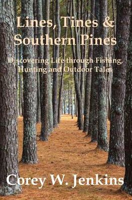 Lines, Tines & Southern Pines: Discovering Life through Fishing, Hunting and Outdoor Tales