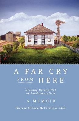 A Far Cry From Here: Growing Up and Out of Fundamentalism