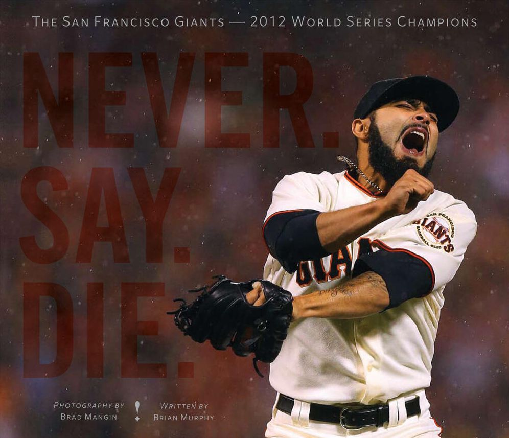 Never. Say. Die.: The San Francisco Giants - 2012 World Series Champions