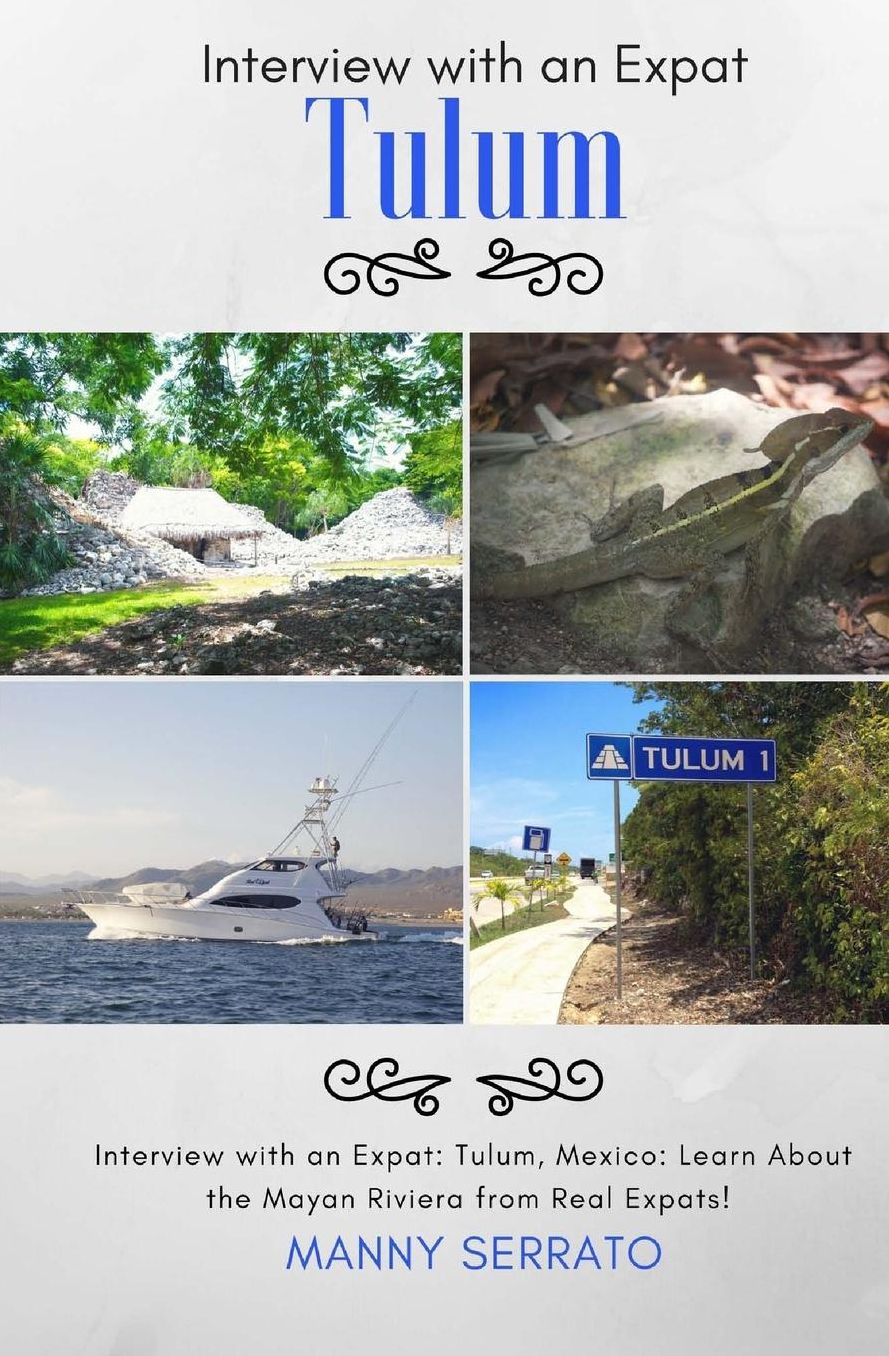 Interview with an Expat: Tulum, Mexico: Learn About the Mayan Riviera from Real: Expatriate and Escape the Rat Race! An Expat Fever Series Book