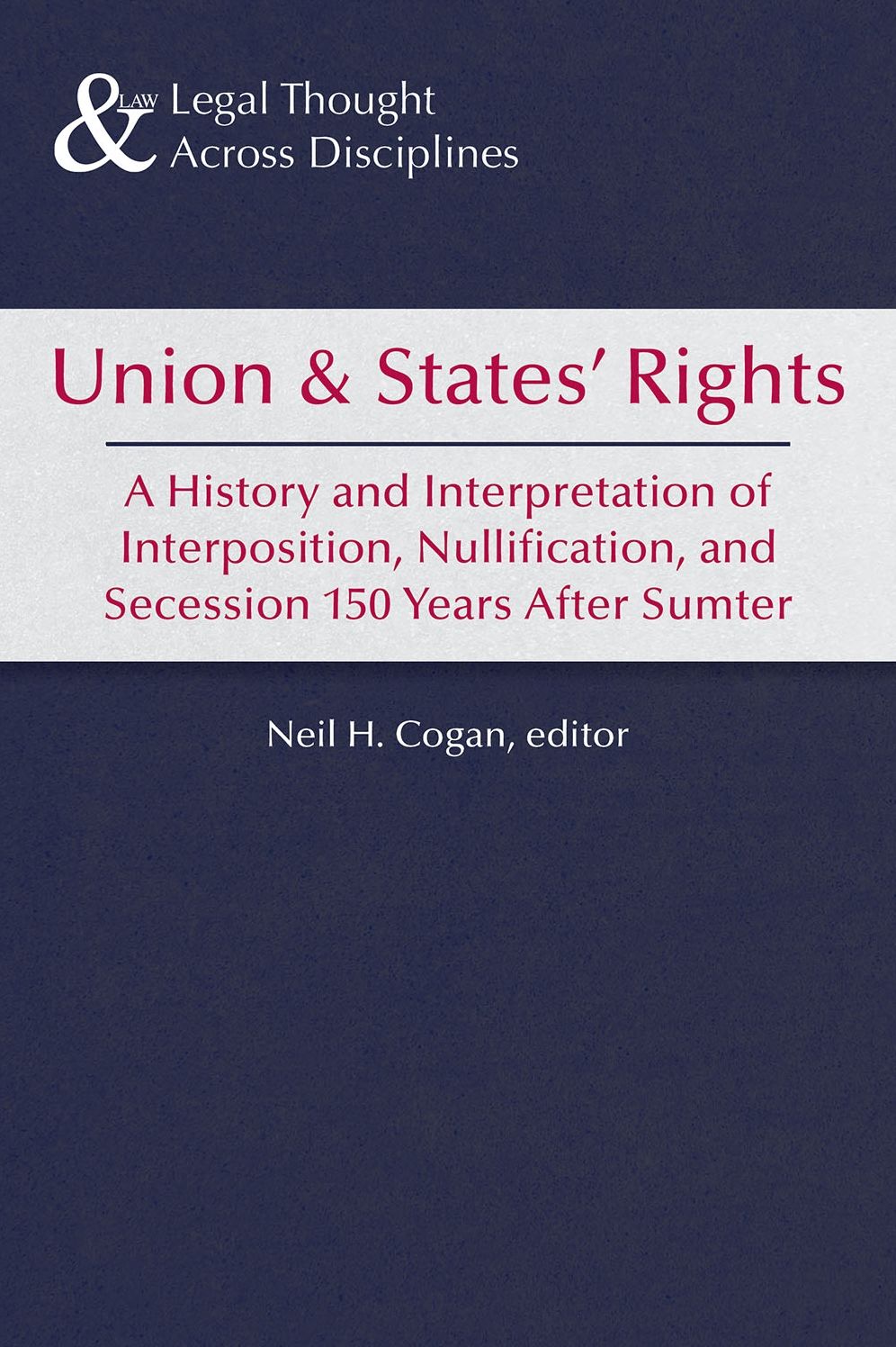 Union and States' Rights: A History and Interpretation of Interposition, Nullification, and Secession 150 Years After Sumter