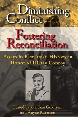 Diminishing Conflict, Fostering Reconciliation: Essays in East Asian History in Honor of Hilary Conroy