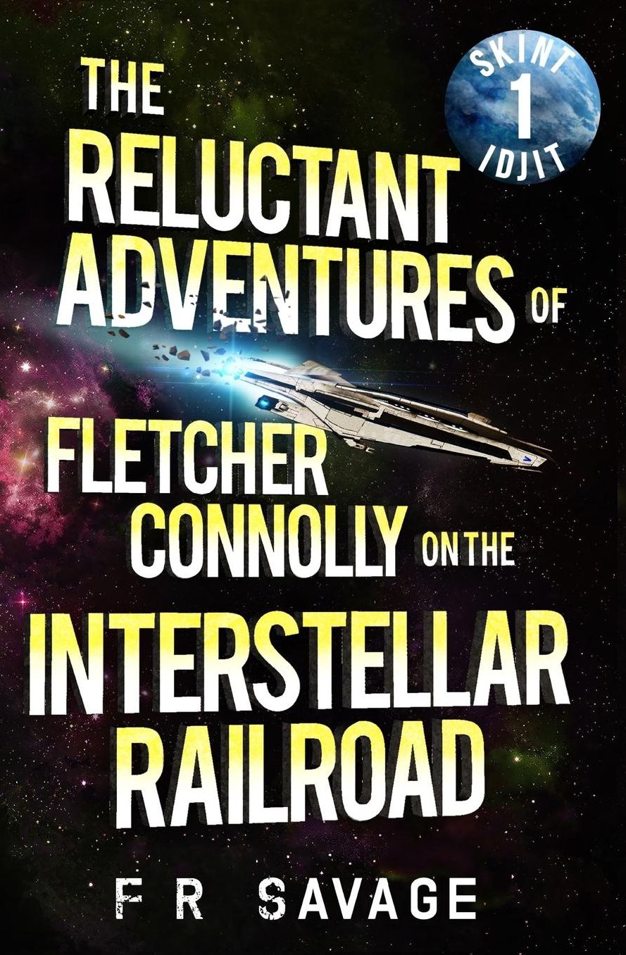 The Reluctant Adventures of Fletcher Connolly on the Interstellar Railroad Vol. 1: Skint Idjit