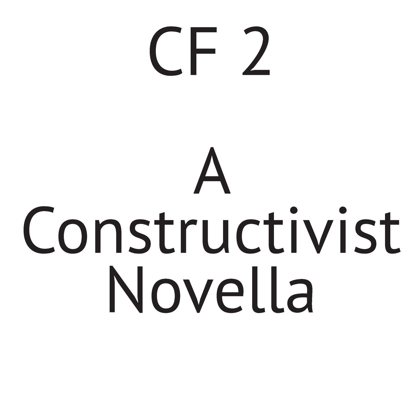 CF 2: A Constructivist Novella