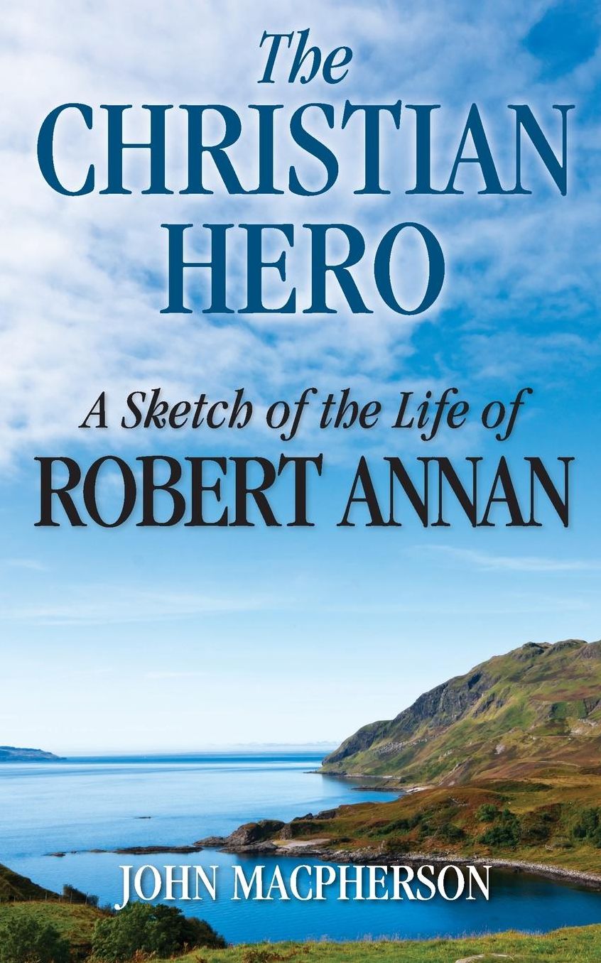 The Christian Hero: A Sketch of the Life of Robert Annan