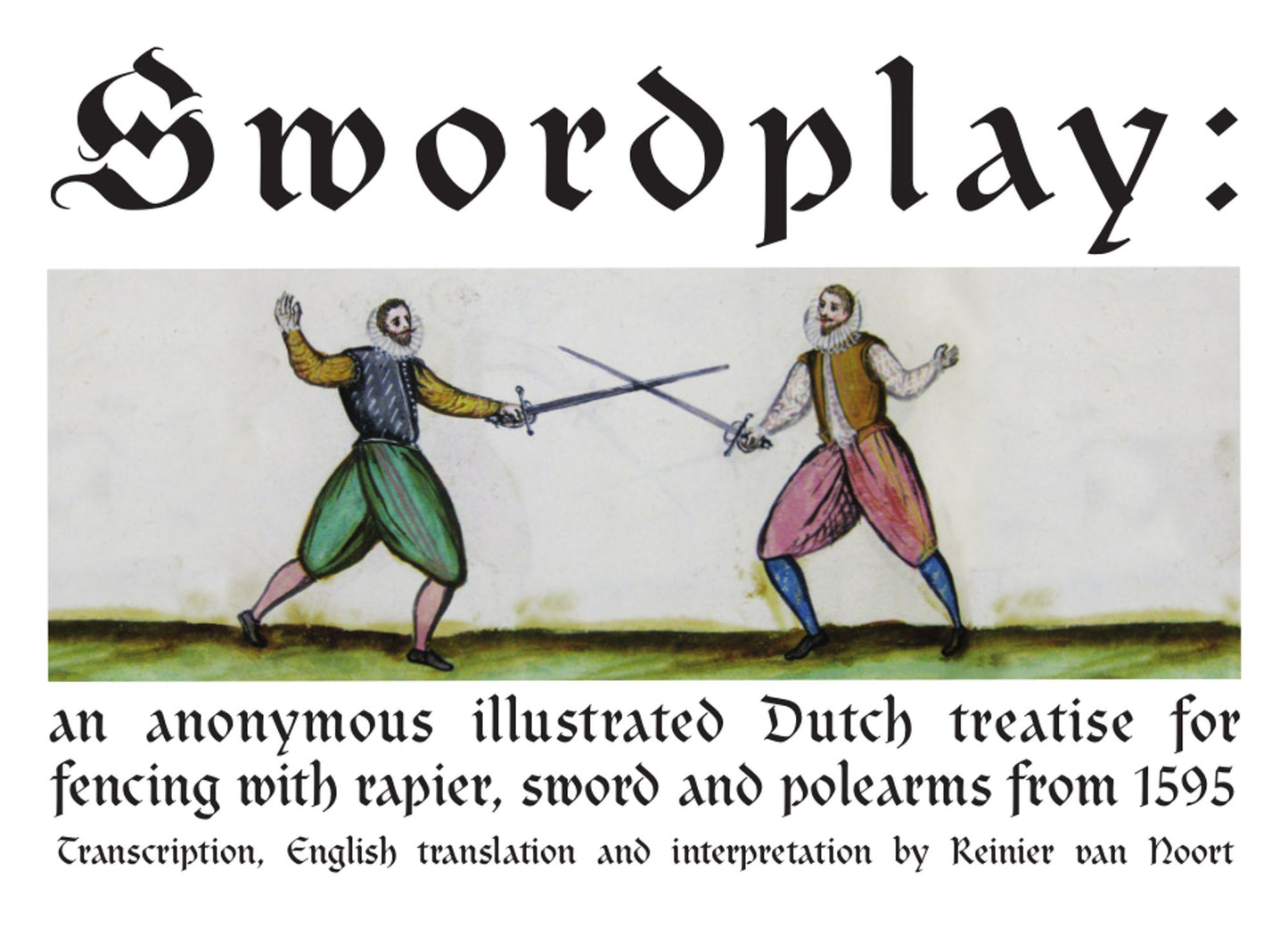 Swordplay: an anonymous illustrated Dutch treatise for fencing with rapier, sword and polearms from 1595 (PagePerfect NOOK Book)