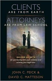 Clients Are from Earth, Attorneys Are from Law School: Insider Secrets for Partnering with Your Attorney and Winning Your Legal Case