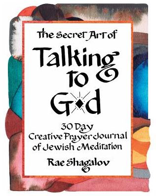 The Secret Art of Talking to G-d: A 30 Day Creative Prayer Journal of Jewish Meditation (Holy Sparks Soul Journeys)