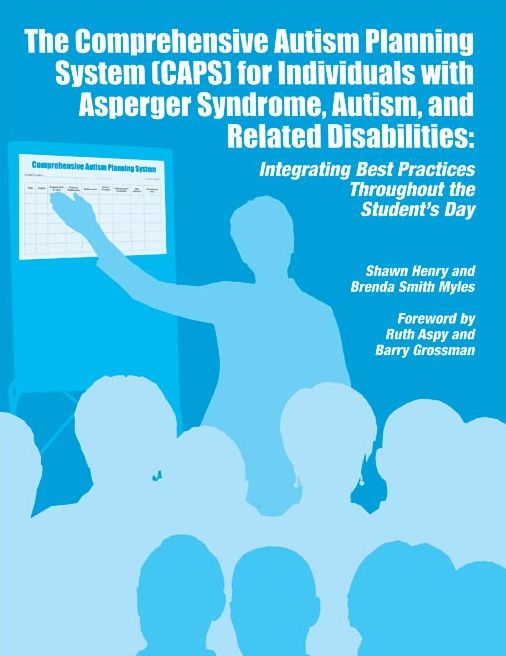 The Comprehensive Autism Planning System (CAPS) for Individuals with Asperger Syndrome, Autism and Related Disabilities: Integrating Best Practices Throughout the Student?s Day