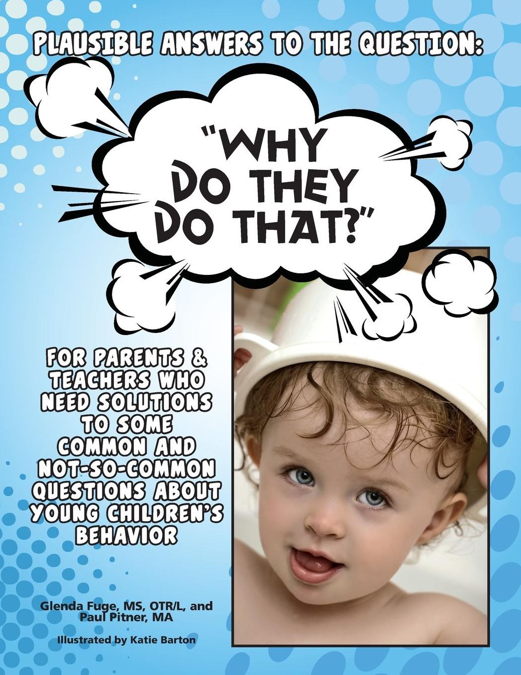 Plausible Answers To The Question: "Why Do They Do That?" For Parents And Teachers Who Need Solutions To Some Common And Not-So-Common Questions About Young Children's Behavior