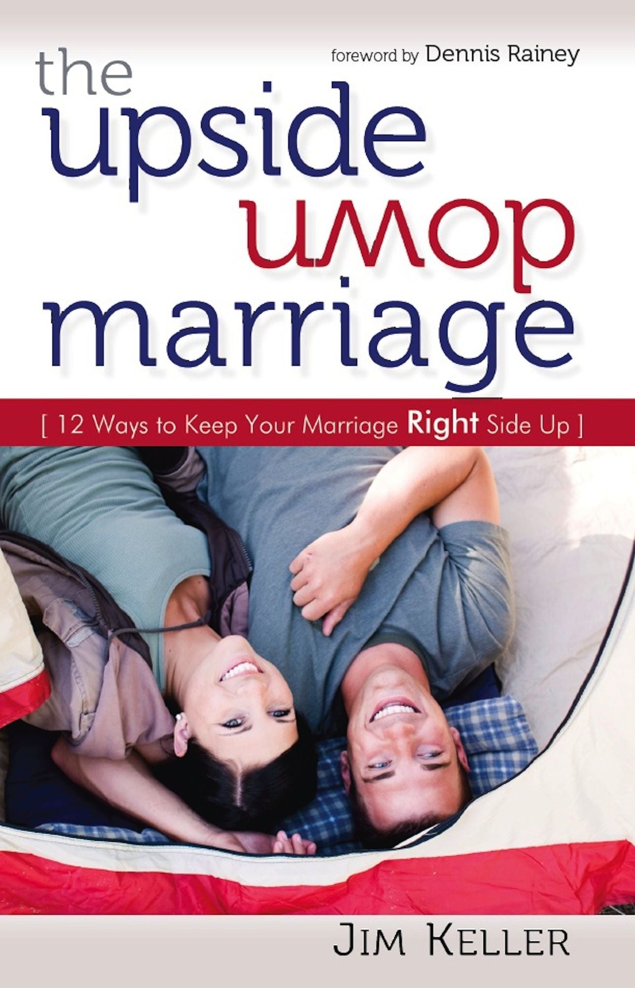 The Upside Down Marriage: 12 Ways to Keep Your Marriage Right Side Up