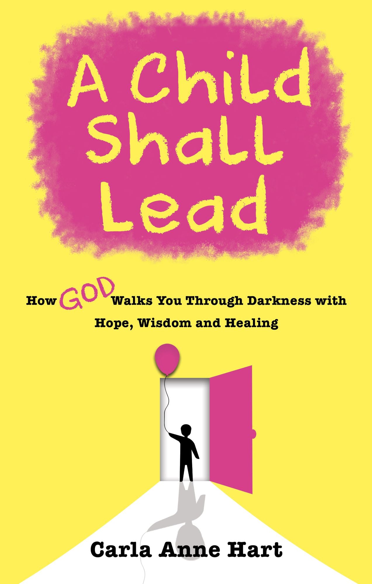 A Child Shall Lead: How God Walks You Through Darkness with Hope, Wisdom and Healing