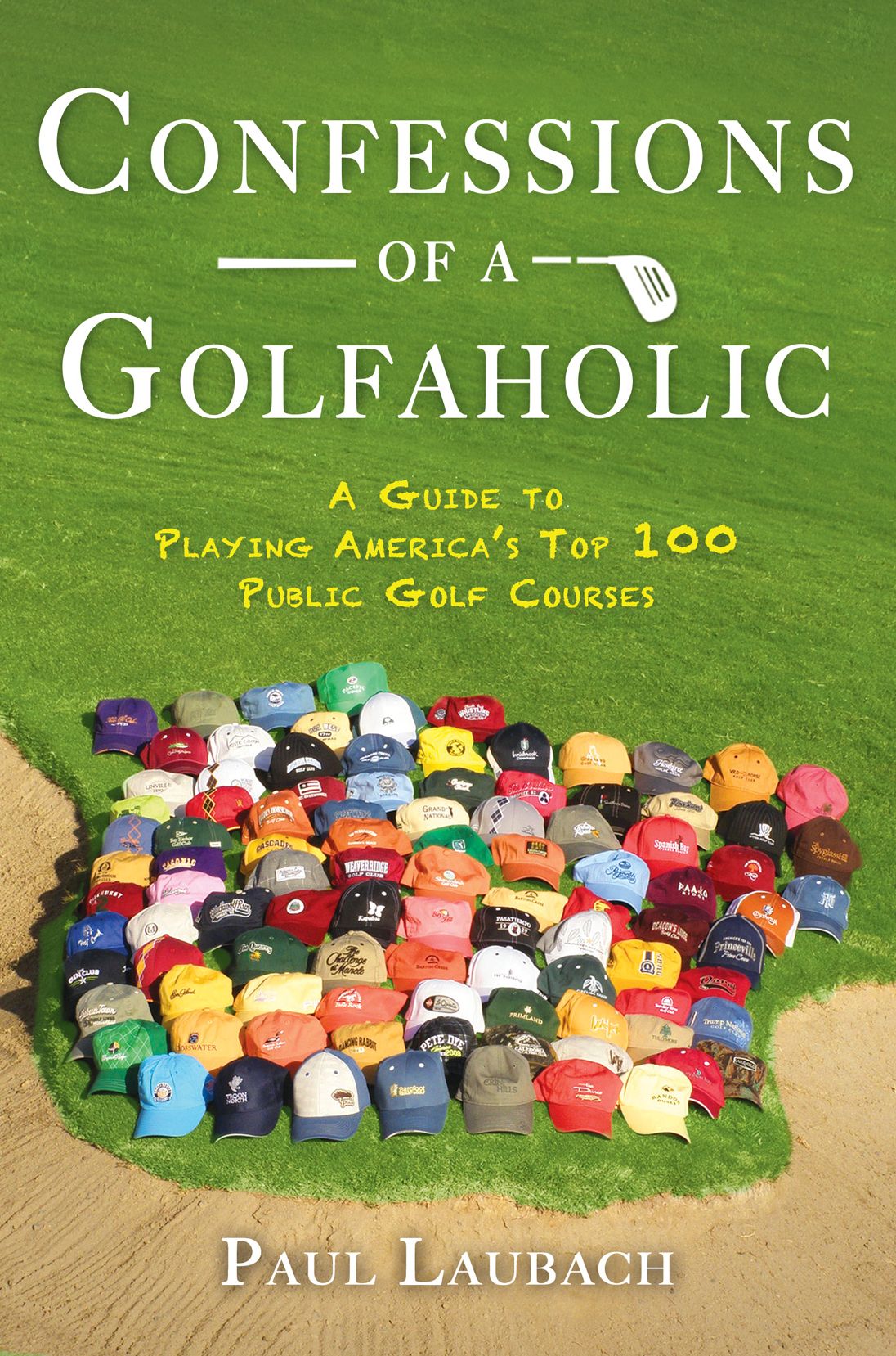 Confessions of a Golfaholic: A Guide to Playing America's Top 100 Public Golf Courses
