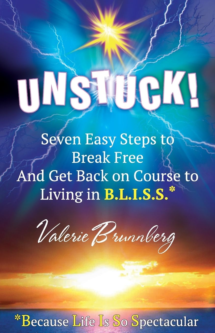 UNSTUCK: 7 Easy Steps To Break You Free And Get You Back On Course To Living In B.L.I.S.S.!
