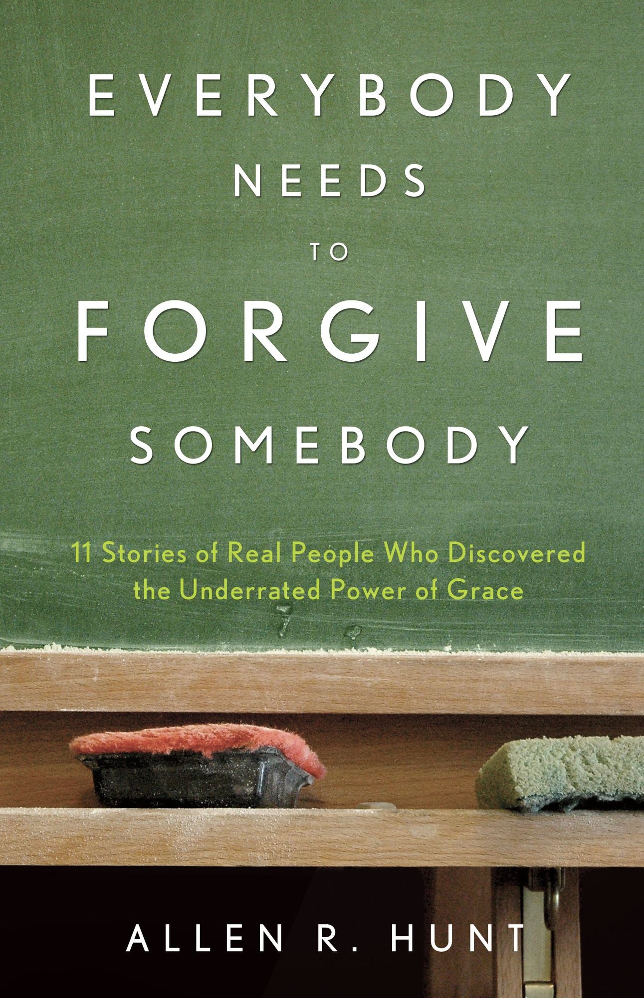 Everybody Needs to Forgive Somebody: 11 Sroires of Real People Who Discovered the Underrated Power of Grace