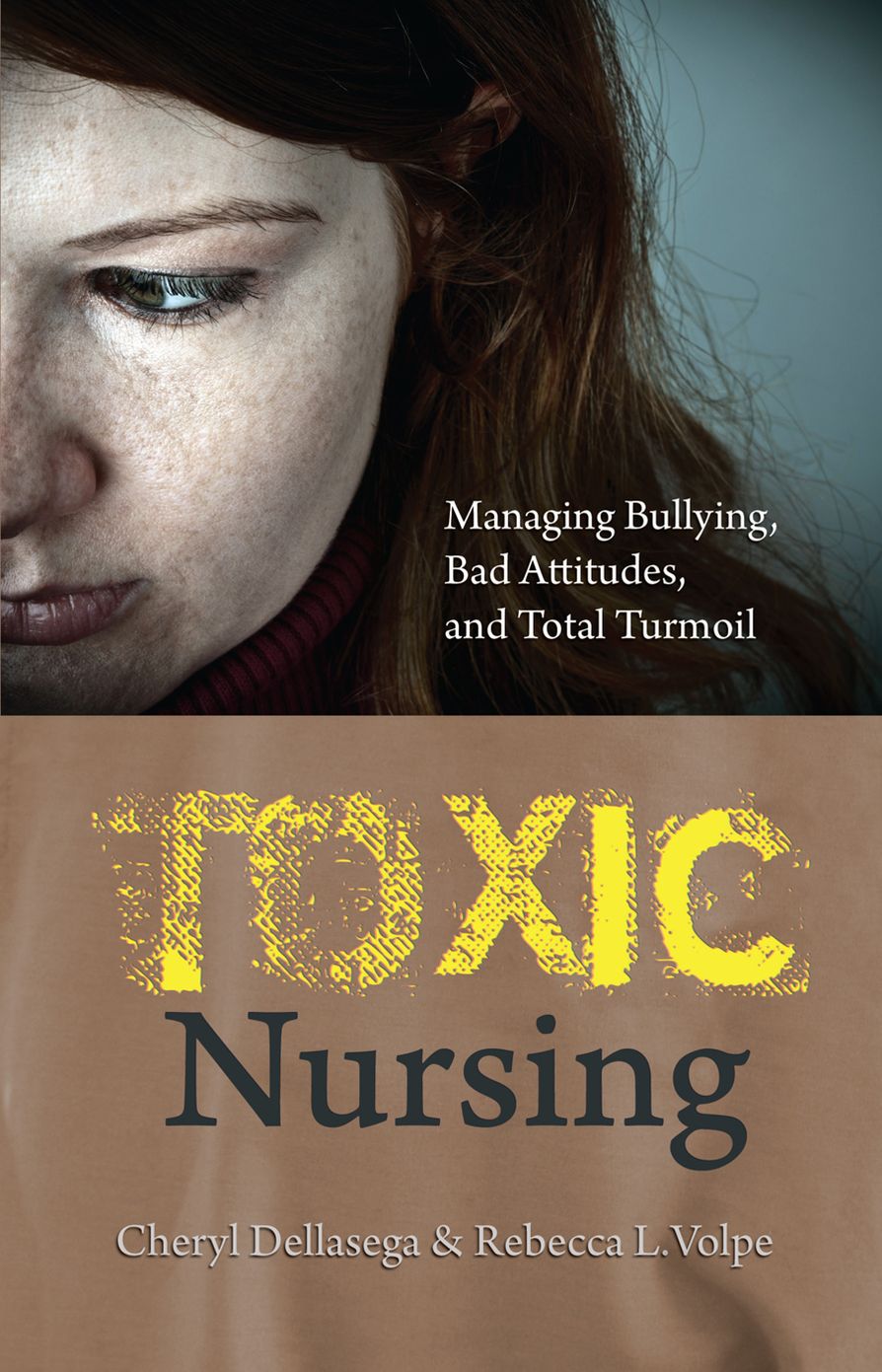Toxic Nursing: Managing Bullying, Bad Attitudes, and Total Turmoil