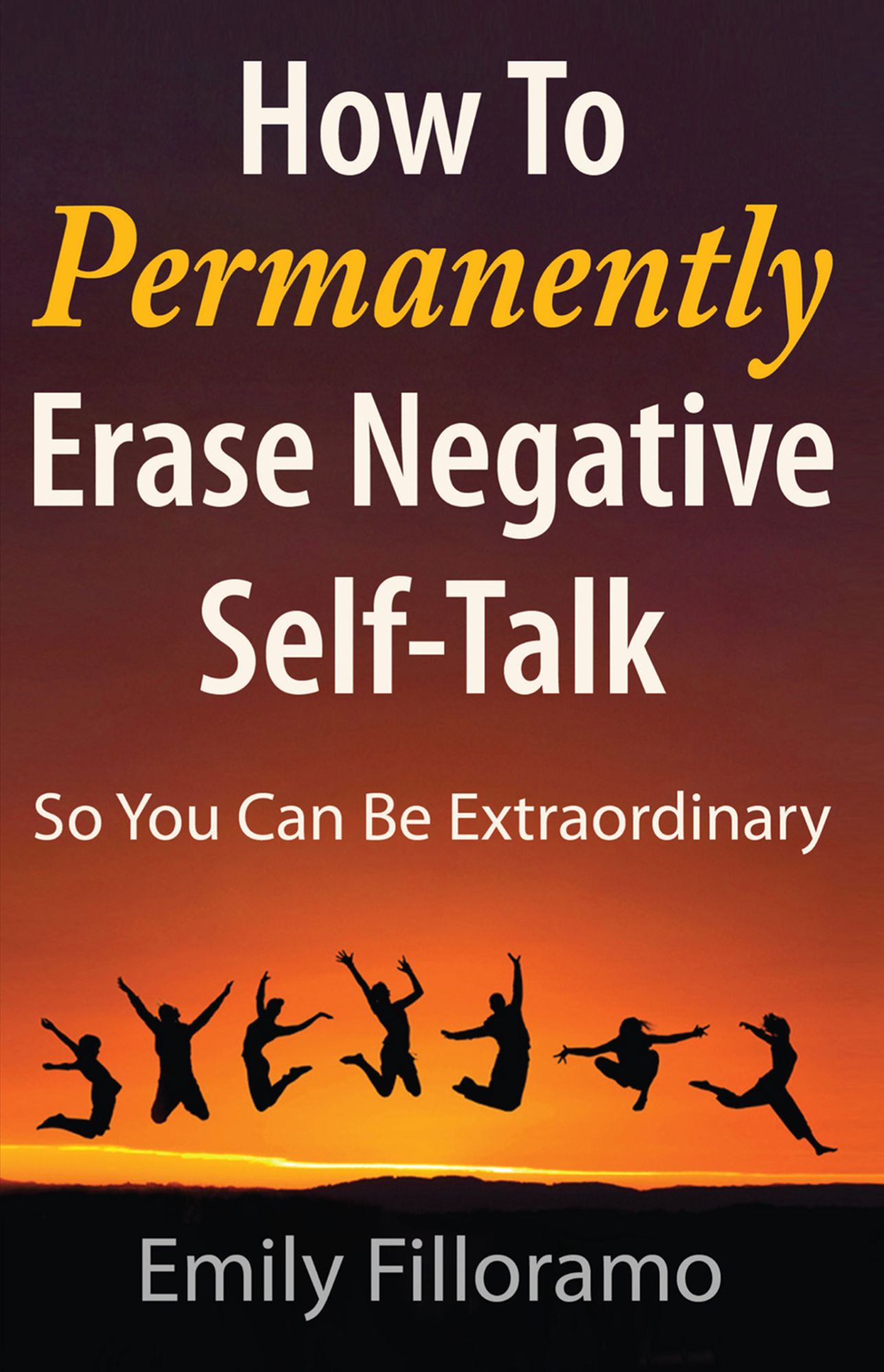 How to Permanently Erase Negative Self-Talk: So You Can Be Extraordinary