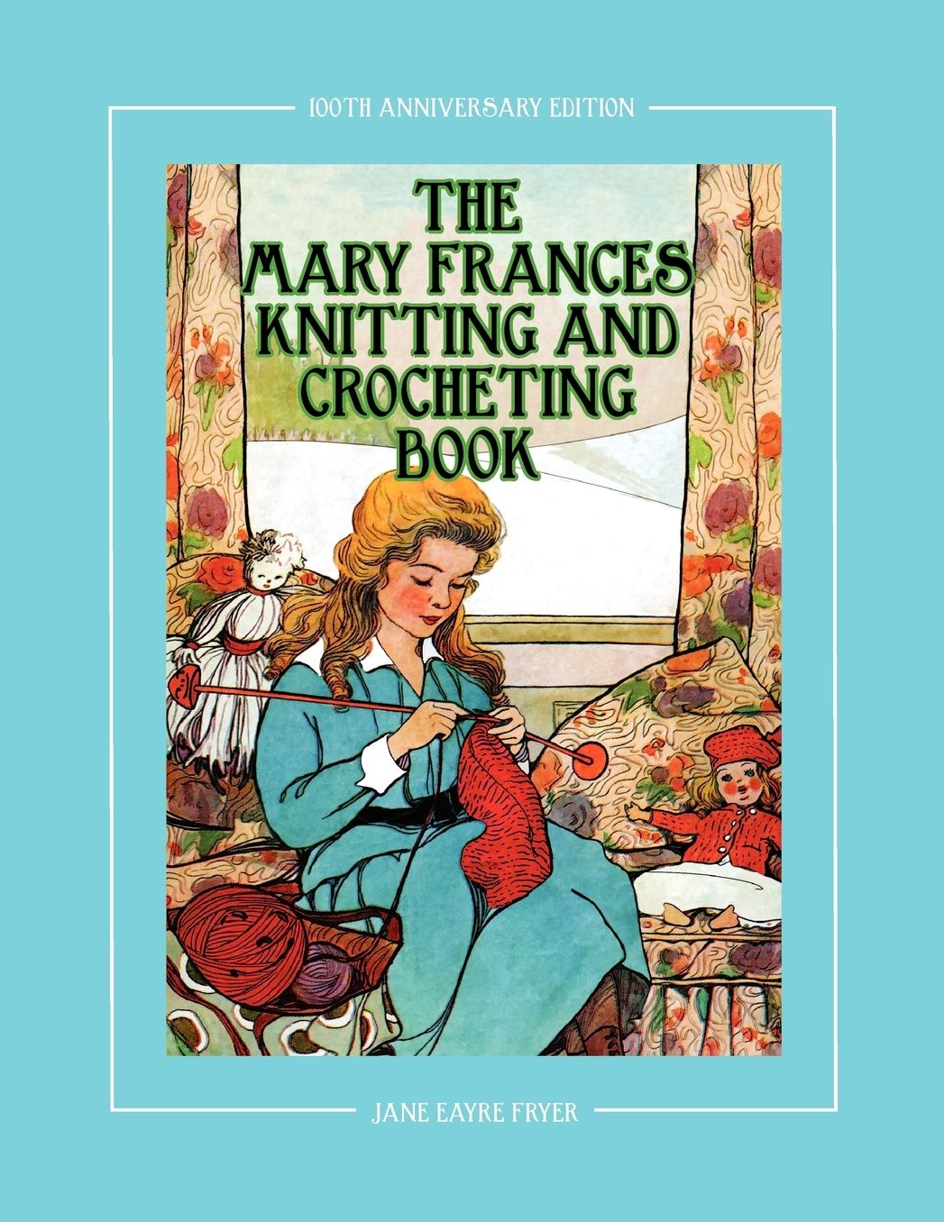 The Mary Frances Knitting and Crocheting Book 100th Anniversary Edition: A Childrens Story-Instruction Book with Doll Clothes Patterns for American Girl and Other 18-Inch Dolls