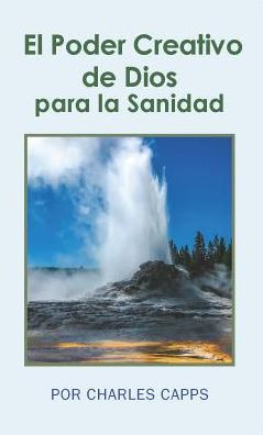 El Poder Creativo de Dios para la Sanidad: God's Creative Power for Healing