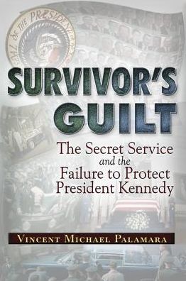 Survivor's Guilt: The Secret Service and the Failure to Protect President Kennedy
