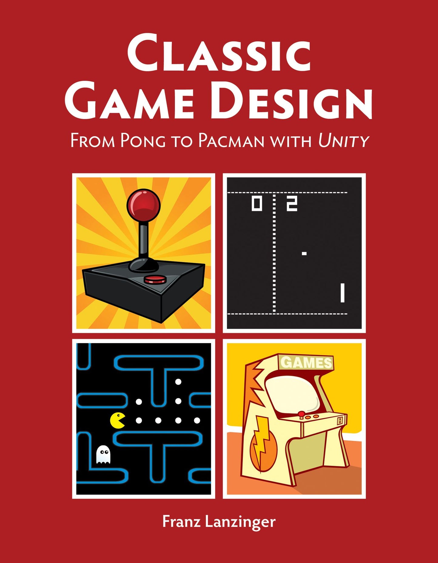 Classic Game Design: From Pong to Pacman with Unity