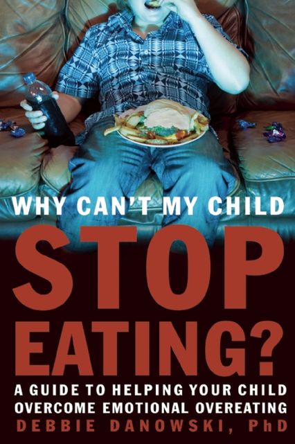 Why Can't My Child Stop Eating?: A Guide to Helping Your Child Overcome Emotional Overeating