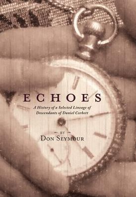Echoes: A History of a Selected Lineage of Descendants of Daniel Corbett