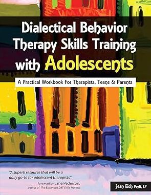Dialectical Behavior Therapy Skills Training with Adolescents: A Practical Workbook for Therapists, Teens & Parents