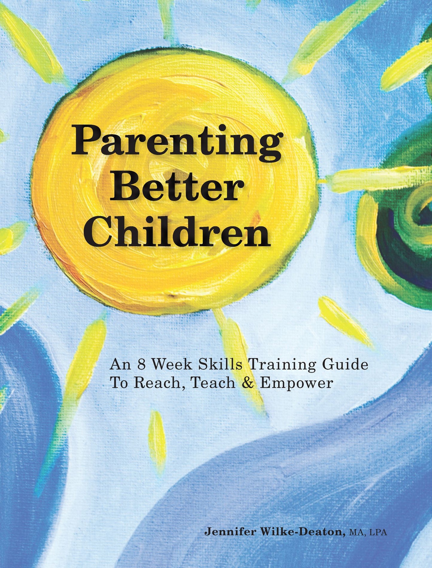 Parenting Better Children: An 8 Week Skills Training Guide to Reach, Teach & Empower