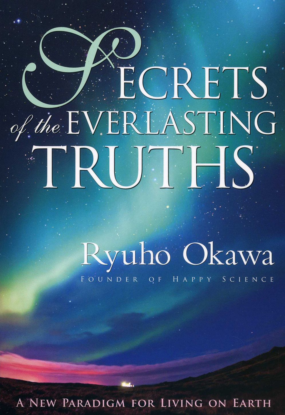 Secrets of the Everlasting Truths: A New Paradigm for Living on Earth