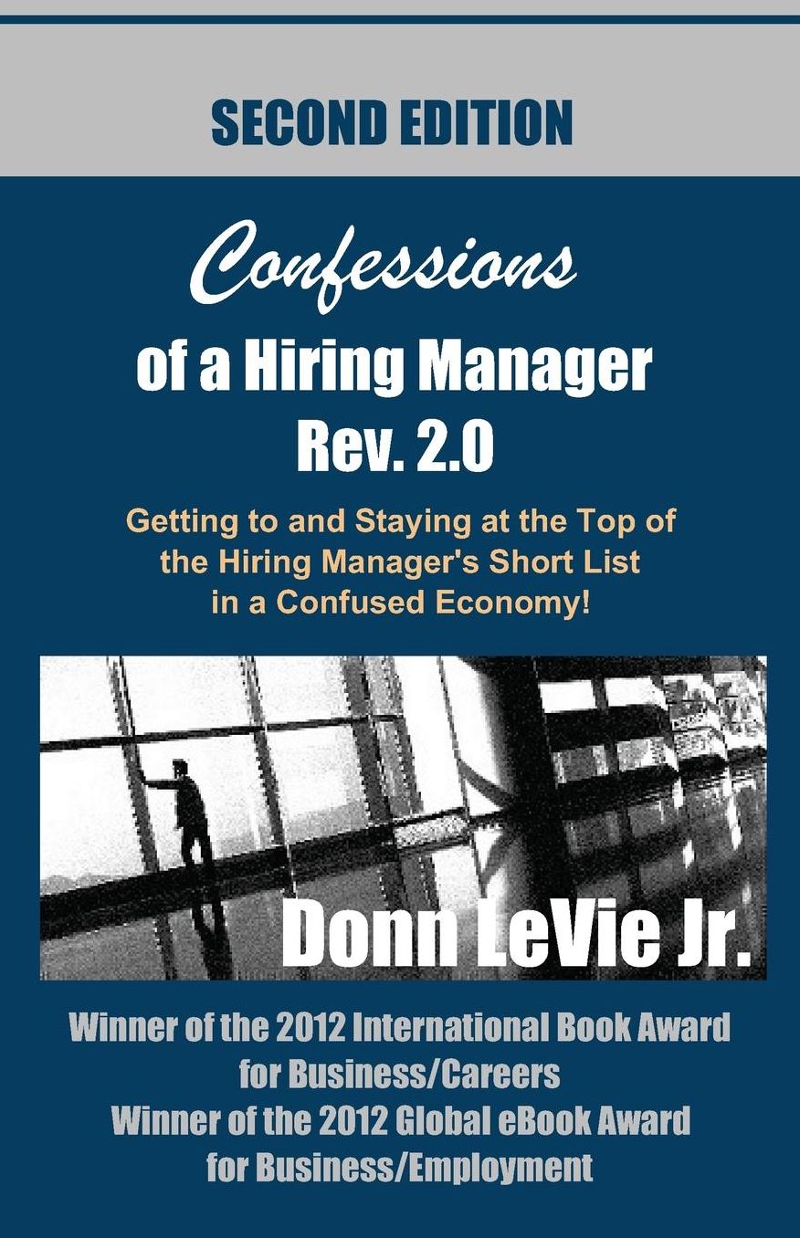 Confessions of a Hiring Manager Rev. 2.0 SECOND EDITION: Getting to and Staying at the Top of the Hiring Manager's Short List in a Confused Economy