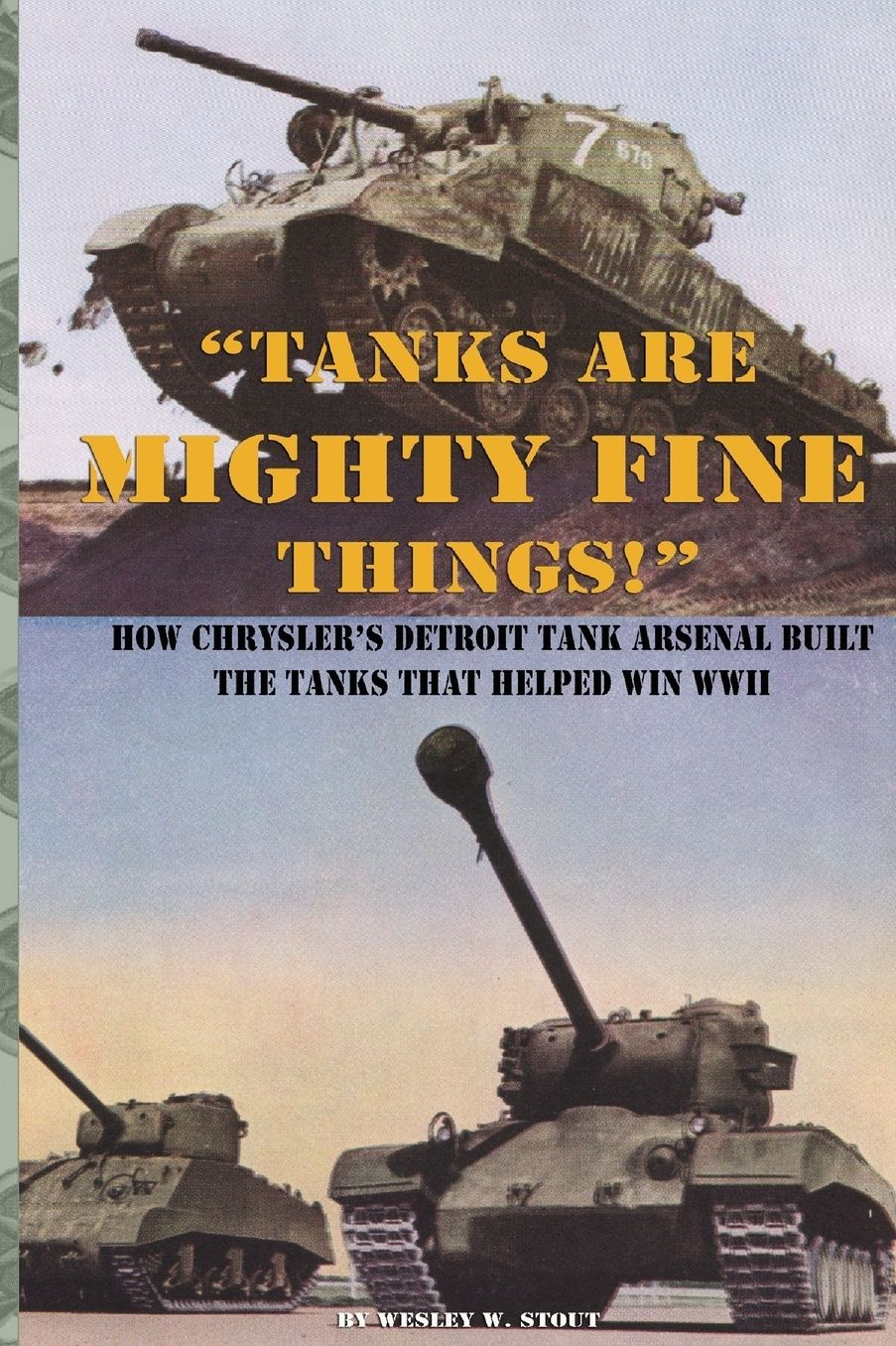 "Tanks are Mighty Fine Things!": How Chrysler's Detroit Tank Arsenal Built the Tanks That Helped Win WWII