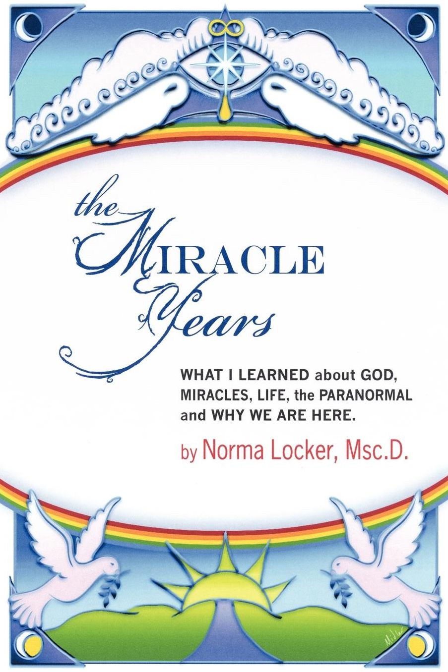 The Miracle Years: What I Learned about God, Miracles, Life, the Paranormal, and Why We Are Here