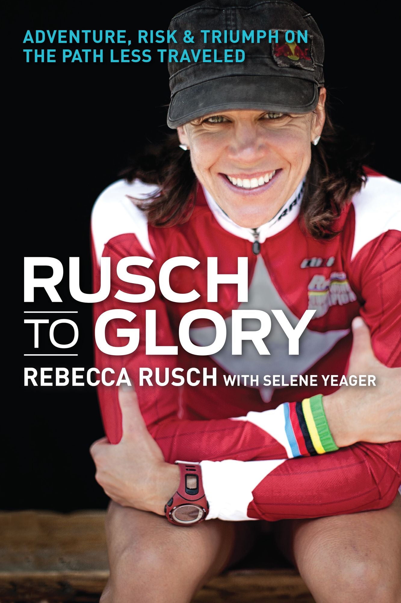 Rusch to Glory: Adventure, Risk & Triumph on the Path Less Traveled