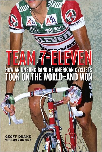 Team 7-Eleven: How an Unsung Band of American Cyclists Took on the World - and Won