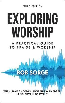 Exploring Worship Third Edition: A Practical Guide to Praise and Worship