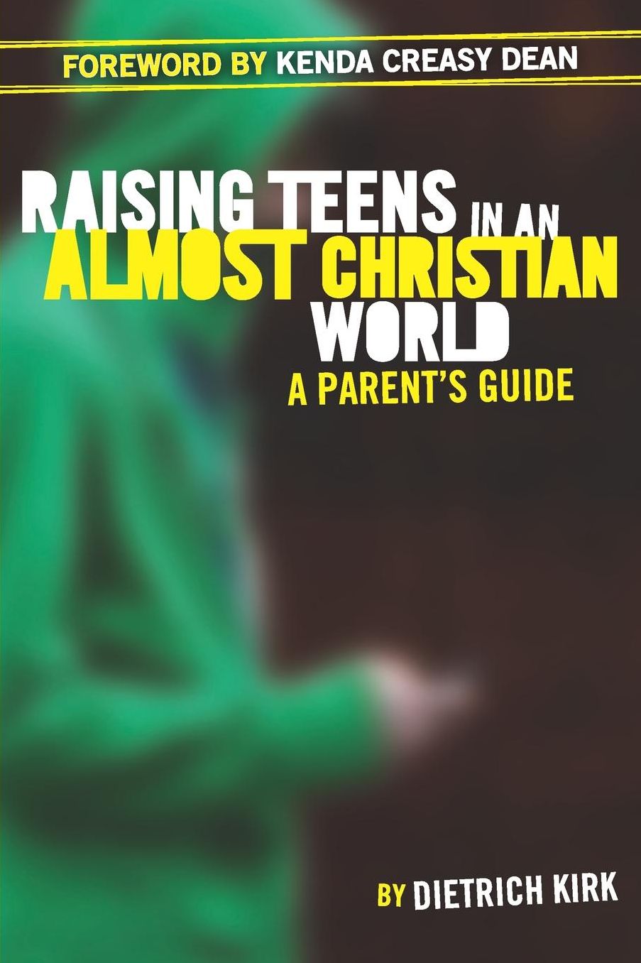 Raising Teens in an Almost Christian World: A Parents Guide