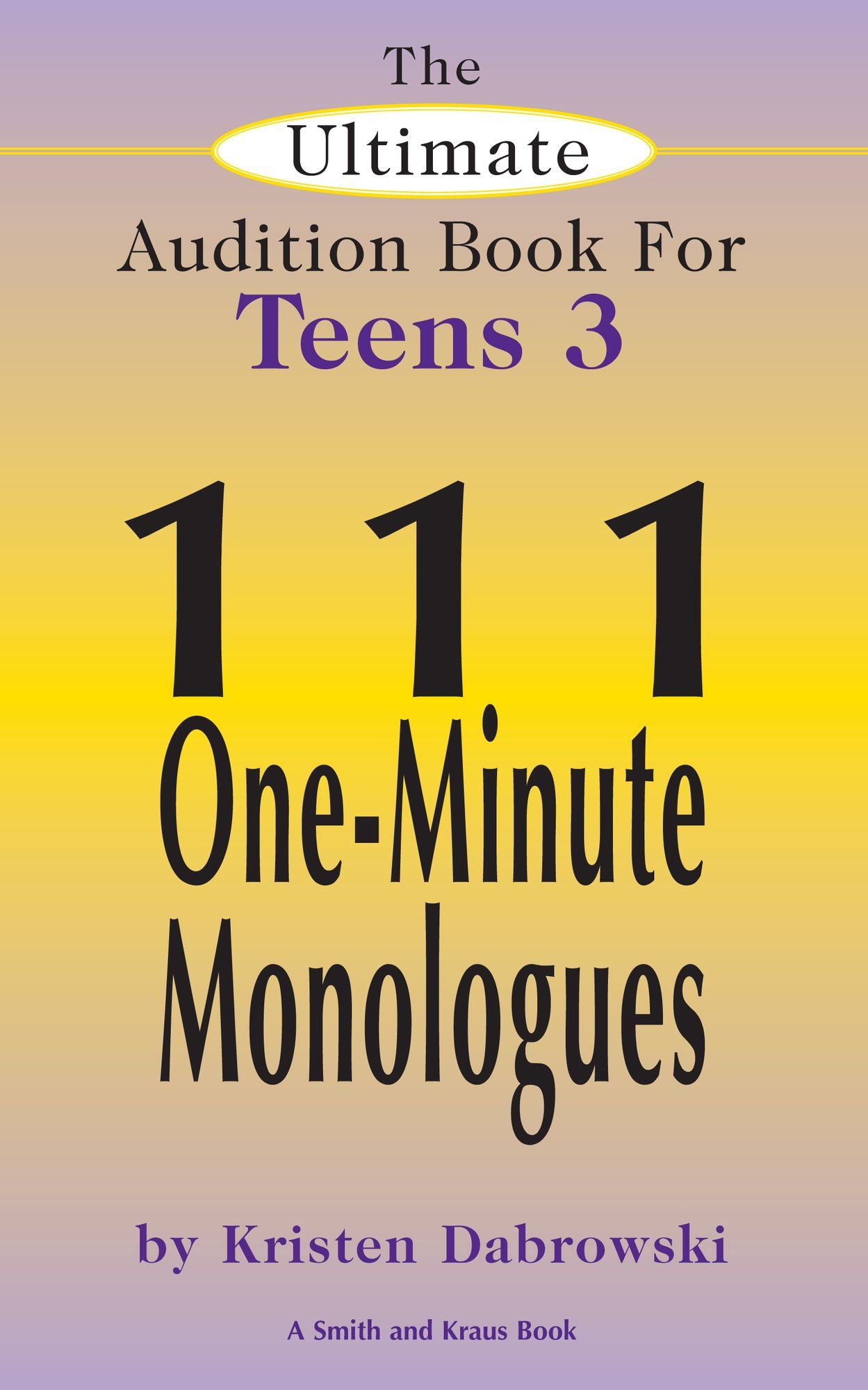 The Ultimate Audition Book for Teens Volume 3: 111 One-Minute Monologues