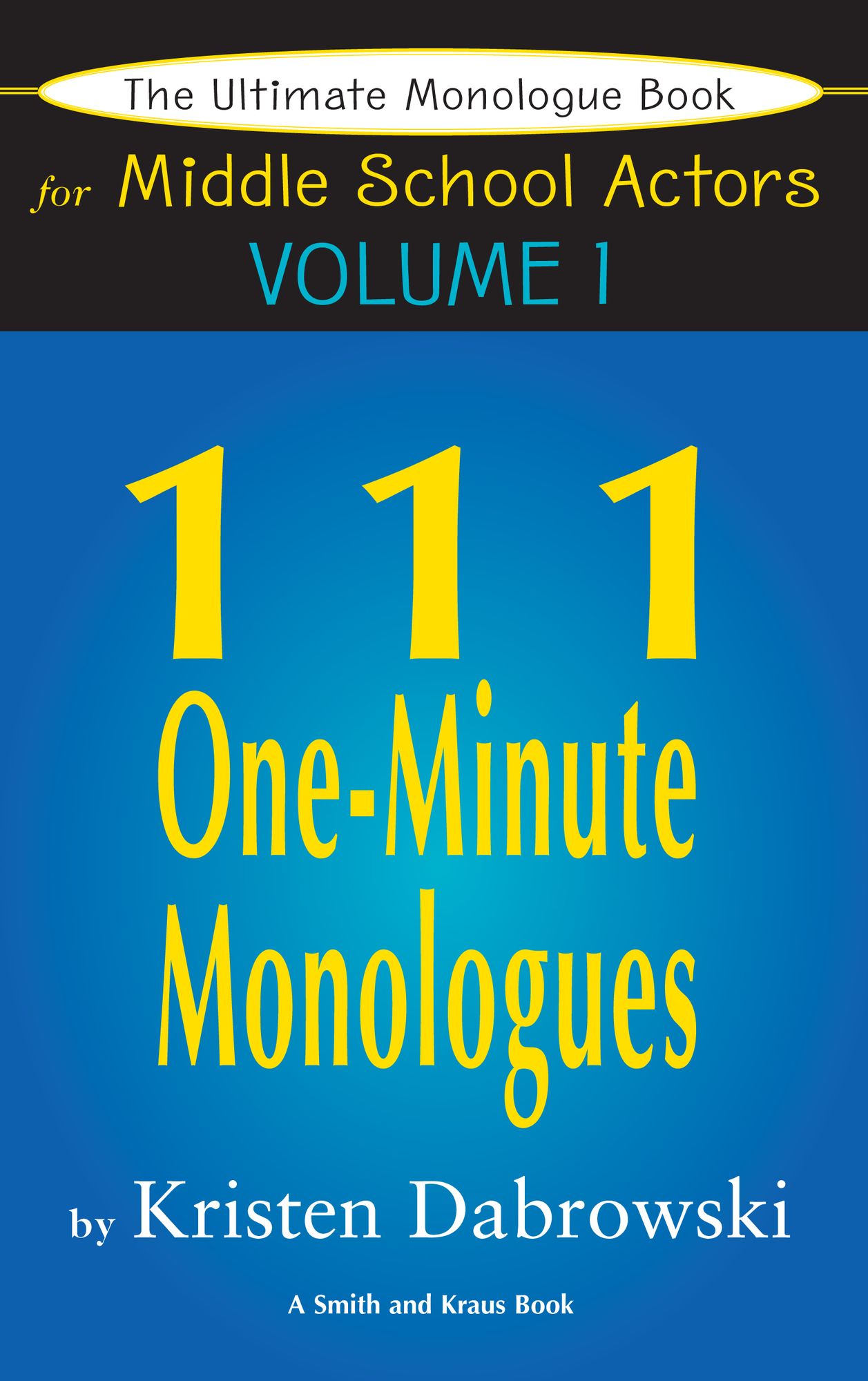 The Ultimate Monologue Book for Middle School Actors Volume I: 111 One-Minute Monologues